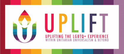 Rainbow border and rainbow-colored version of UUA chalice logo, with the words UPLIDT: Uplifing the LGBTQ+ experience within Unitarian Universalism & Beyond