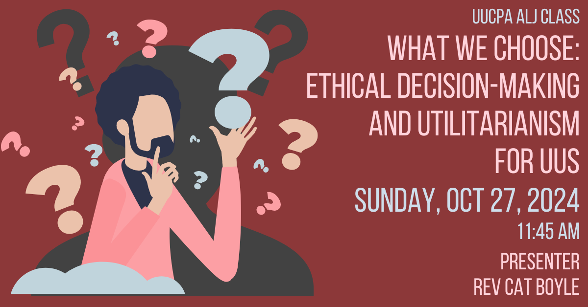 ALJ Class: What We Choose: Ethical Decision-Making and Utilitarianism for UUs