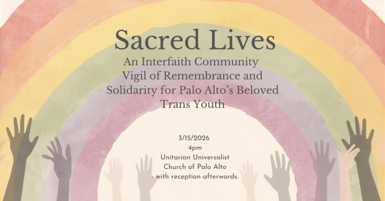 Sacred Lives: An Interfaith Community Vigil for Remembrance and Solidarity for Palo Alto’s Trans Youth, March 15 at 4pm, UUCPA