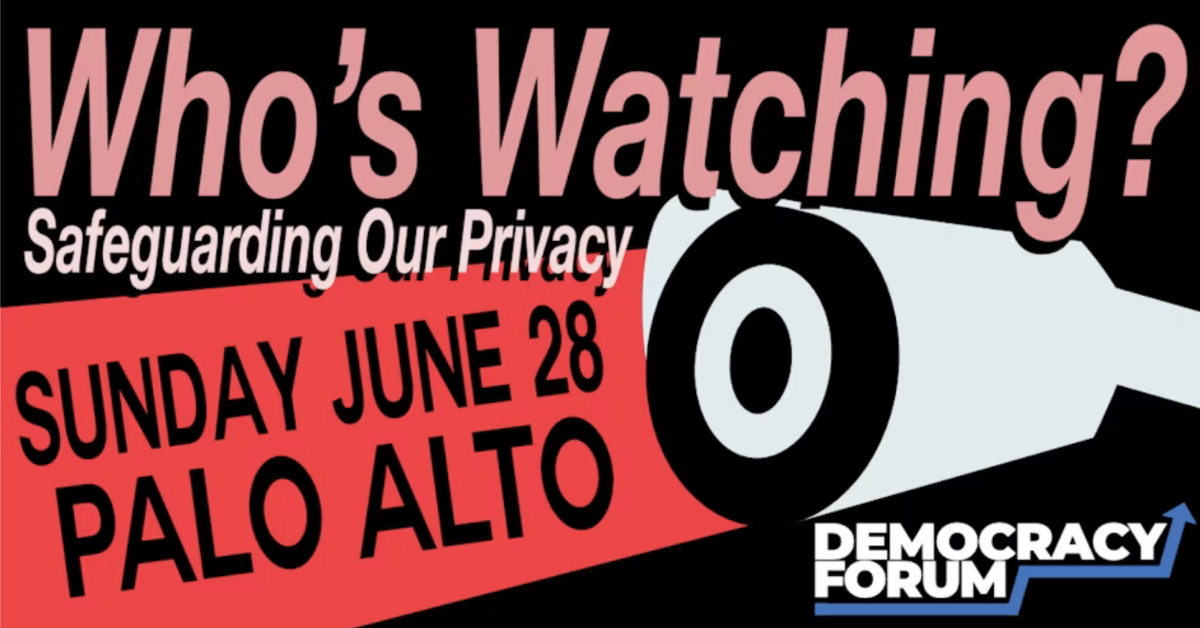 Indivisible Palo Alto Plus Democracy Forum: Who’s Watching? Safeguarding Our Privacy